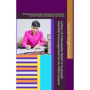 Rawat, Suresh Singh Letters of Unbreakable Belief: A Husband’s Heartfelt Encouragement for His Wife’s Dreams: 36 Deeply Personal Letters to Inspire Her Confidence, Fuel Her Passion, and Celebrate Her Journey Rawat, Suresh Singh Letters of Unbreakable Belief: A Husband’s Heartfelt Encouragement for His Wife’s Dreams: 36 Deeply Personal Letters to Inspire Her Confidence, Fuel Her Passion, and Celebrate Her Journey