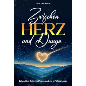 Ibrahim, Ali Zwischen Herz und Dunya: Wie du deinen inneren Frieden findest, mit Sabr im Herzen und dem Vertrauen auf dein Nasip Ibrahim, Ali Zwischen Herz und Dunya: Wie du deinen inneren Frieden findest, mit Sabr im Herzen und dem Vertrauen auf dein Nasip