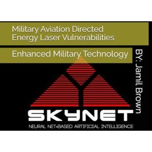 Brown, Jamil Eugene Military Aviation Directed Energy Laser Vulnerabilities: Enhanced Military Technology Brown, Jamil Eugene Military Aviation Directed Energy Laser Vulnerabilities: Enhanced Military Technology