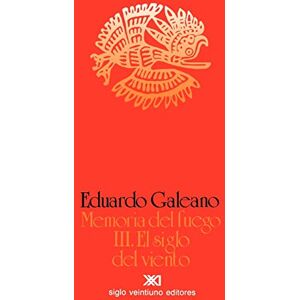 Galeano, Eduardo H El Siglo del Viento: 03 (Memoria del Fuego) Galeano, Eduardo H El Siglo del Viento: 03 (Memoria del Fuego)