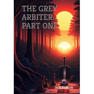 Barton, Mr Jack D The Grey Arbiter: Part One (The Knight Father Saga) Barton, Mr Jack D The Grey Arbiter: Part One (The Knight Father Saga)