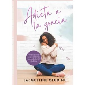 Oludimu, Jacqueline Adicta a la Gracia: Una historia sobre el amor incondicional de Dios Oludimu, Jacqueline Adicta a la Gracia: Una historia sobre el amor incondicional de Dios