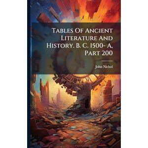 Nichol, John Tables Of Ancient Literature And History. B. C. 1500- A, Part 200 Nichol, John Tables Of Ancient Literature And History. B. C. 1500- A, Part 200