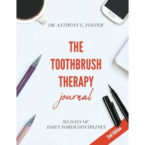 Foster, Dr. Anthony G. The Toothbrush Therapy Journal: 365 Days of Sober Disciplines Foster, Dr. Anthony G. The Toothbrush Therapy Journal: 365 Days of Sober Disciplines