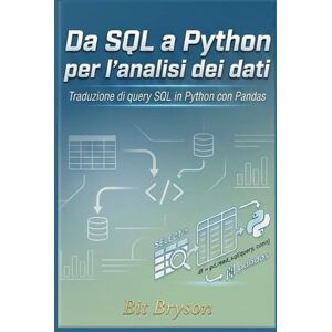 Bryson, Bit Da SQL a Python per l'analisi dei dati: Traduzione di query SQL in Python con Pandas Bryson, Bit Da SQL a Python per l'analisi dei dati: Traduzione di query SQL in Python con Pandas