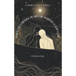 DEL FABRO, AMBRIÉ when the universe heard me whisper your name DEL FABRO, AMBRIÉ when the universe heard me whisper your name