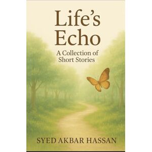 Hassan, Mr. Syed Akbar Life's Echo: A Collection of Short Stories Hassan, Mr. Syed Akbar Life's Echo: A Collection of Short Stories