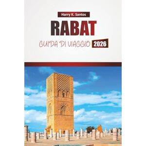 Santos, Harry K. RABAT GUIDA DI VIAGGIO 2026: Scopri monumenti storici, vedute costiere, cucina locale ed esperienze culturali nella capitale del Marocco Santos, Harry K. RABAT GUIDA DI VIAGGIO 2026: Scopri monumenti storici, vedute costiere, cucina locale ed esperienze culturali nella capitale del Marocco