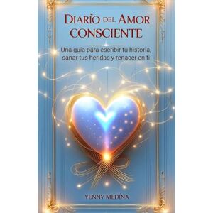 Medina, Yenny DIARIO DEL AMOR CONSCIENTE: Una guía para escribir tu historia, sanar tus heridas y renacer en ti (Trilogía del Amor Consciente: Aprende a sanar, comprender y construir vínculos reales) Medina, Yenny DIARIO DEL AMOR CONSCIENTE: Una guía para escribir tu historia, sanar tus heridas y renacer en ti (Trilogía del Amor Consciente: Aprende a sanar, comprender y construir vínculos reales)