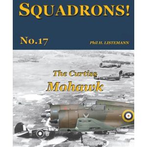 Listemann, Phil H. The Curtiss Mohawk: 17 (SQUADRONS!) Listemann, Phil H. The Curtiss Mohawk: 17 (SQUADRONS!)