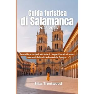 Trentwood, Silas Guida turistica di Salamanca 2025-2026: Scopri le principali attrazioni, i segreti locali e i tesori nascosti della città d'oro della Spagna. Trentwood, Silas Guida turistica di Salamanca 2025-2026: Scopri le principali attrazioni, i segreti locali e i tesori nascosti della città d'oro della Spagna.