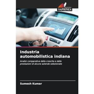 Kumar, Sumesh Industria automobilistica indiana: Analisi comparativa della crescita e delle prestazioni di alcune aziende selezionate Kumar, Sumesh Industria automobilistica indiana: Analisi comparativa della crescita e delle prestazioni di alcune aziende selezionate