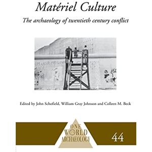 Matériel Culture: The Archaeology of Twentieth-Century Conflict (One World Archaeology) Matériel Culture: The Archaeology of Twentieth-Century Conflict (One World Archaeology)