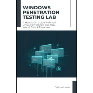 Lewis, Dalton Windows Penetration Testing Lab: A Hands-On Guide with Kali Linux, PowerShell, and Real-World Attack Exercises Lewis, Dalton Windows Penetration Testing Lab: A Hands-On Guide with Kali Linux, PowerShell, and Real-World Attack Exercises