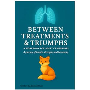 Wilson Between Treatments & Triumphs; A Workbook For Adult CF Warriors Wilson Between Treatments & Triumphs; A Workbook For Adult CF Warriors