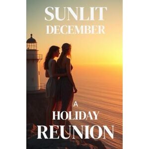 Moretti, Giada SUNLIT DECEMBER – A HOLIDAY REUNION: A Second-Chance Small-Town Lesbian Romance Set in an Australian Summer (Lesbian Fiction) (Women Who Return A ... Chances, Slow-Burn Desire, and Enduring Love) Moretti, Giada SUNLIT DECEMBER – A HOLIDAY REUNION: A Second-Chance Small-Town Lesbian Romance Set in an Australian Summer (Lesbian Fiction) (Women Who Return A ... Chances, Slow-Burn Desire, and Enduring Love)