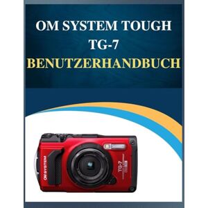 Whyte, Susan OM System Tough TG-7 Benutzerhandbuch: Professionelle Ergebnisse, vereinfacht: Ihr einfaches Handbuch zum Erlernen der Fotografie in jedem Alter (Fehlerbehebung inklusive!). Whyte, Susan OM System Tough TG-7 Benutzerhandbuch: Professionelle Ergebnisse, vereinfacht: Ihr einfaches Handbuch zum Erlernen der Fotografie in jedem Alter (Fehlerbehebung inklusive!).
