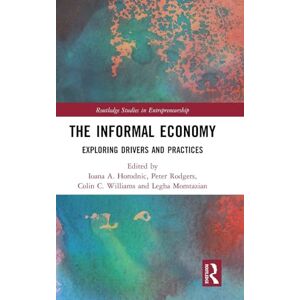 The Informal Economy: Exploring Drivers and Practices (Routledge Studies in Entrepreneurship) The Informal Economy: Exploring Drivers and Practices (Routledge Studies in Entrepreneurship)