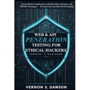 S. Dawson, Vernon Web & API Penetration Testing for Ethical Hackers: Secure Modern Applications with Burp Suite, Postman, and OWASP Techniques — Practical Labs and Real-World Exploits S. Dawson, Vernon Web & API Penetration Testing for Ethical Hackers: Secure Modern Applications with Burp Suite, Postman, and OWASP Techniques — Practical Labs and Real-World Exploits