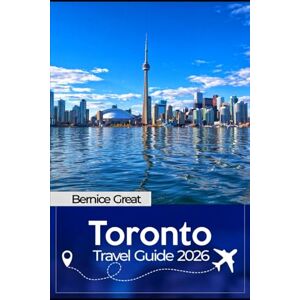 Great, Bernice TORONTO TRAVEL GUIDE 2026: Explore Toronto’s Diverse Districts, Skyline Views, Culinary Hotspots, Festivals, Hidden Gems, Local Culture & Must-See 2026 Experiences Great, Bernice TORONTO TRAVEL GUIDE 2026: Explore Toronto’s Diverse Districts, Skyline Views, Culinary Hotspots, Festivals, Hidden Gems, Local Culture & Must-See 2026 Experiences