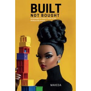 Dyer, Sherylene Makeda Built Not Bought: Everything I’d Teach a Clone of Me (Without the Drama): Motivational Book on Self-Confidence & Personal Growth Gift for Men, Women & Teens Ready to Transform Their Lives & Mindset Dyer, Sherylene Makeda Built Not Bought: Everything I’d Teach a Clone of Me (Without the Drama): Motivational Book on Self-Confidence & Personal Growth Gift for Men, Women & Teens Ready to Transform Their Lives & Mindset