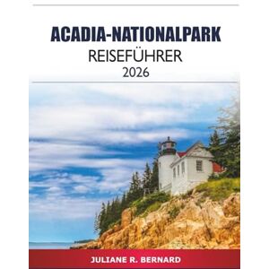R. BERNARD, JULIANE Acadia Nationalpark Reiseführer 2026: Entdecken Sie malerische Wanderungen, Familienurlaub, Abenteuer in der Tierwelt und Outdoor-Aktivitäten in Maine, USA R. BERNARD, JULIANE Acadia Nationalpark Reiseführer 2026: Entdecken Sie malerische Wanderungen, Familienurlaub, Abenteuer in der Tierwelt und Outdoor-Aktivitäten in Maine, USA