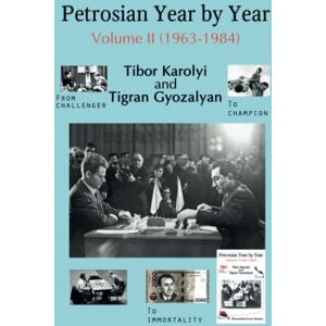 Karolyi, Tibor Petrosian Year by Year: Volume II (1963-1984): 2 Karolyi, Tibor Petrosian Year by Year: Volume II (1963-1984): 2