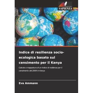 Ammann, Eva Indice di resilienza socio-ecologica basato sul censimento per il Kenya: Calcolo e mappatura di un indice di resilienza per il censimento del 2009 in Kenya Ammann, Eva Indice di resilienza socio-ecologica basato sul censimento per il Kenya: Calcolo e mappatura di un indice di resilienza per il censimento del 2009 in Kenya