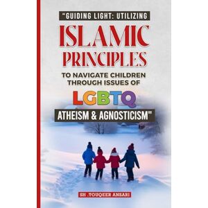 Ansari, Sh Touqeer Islamic Principles About LGBTQ Ansari, Sh Touqeer Islamic Principles About LGBTQ