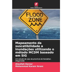 Darzar, Ataullah Mapeamento da suscetibilidade a inundações utilizando o método MCDM baseado em SIG: Um estudo de caso da província de Kandahar, Afeganistão Darzar, Ataullah Mapeamento da suscetibilidade a inundações utilizando o método MCDM baseado em SIG: Um estudo de caso da província de Kandahar, Afeganistão