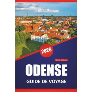 Gibson ODENSE GUIDE DE VOYAGE 2026: Explorez l'héritage de Hans Christian Andersen, les rues pavées, les musées locaux et les conseils de voyage pour la ville de conte de fées du Danemark Gibson ODENSE GUIDE DE VOYAGE 2026: Explorez l'héritage de Hans Christian Andersen, les rues pavées, les musées locaux et les conseils de voyage pour la ville de conte de fées du Danemark
