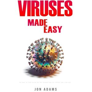 Adams, Jon Viruses Made Easy: An Easy To Read Guide On The Foundations Of Viruses and Virology Adams, Jon Viruses Made Easy: An Easy To Read Guide On The Foundations Of Viruses and Virology