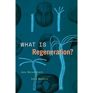 Maienschein, Jane What Is Regeneration? (Convening Science: Discovery at the Marine Biological Laboratory) Maienschein, Jane What Is Regeneration? (Convening Science: Discovery at the Marine Biological Laboratory)