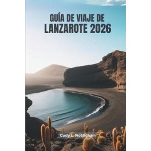 Nottingham, Cody L. GUÍA DE VIAJE DE LANZAROTE 2026: Un viaje amigable por la isla más singular de España Nottingham, Cody L. GUÍA DE VIAJE DE LANZAROTE 2026: Un viaje amigable por la isla más singular de España