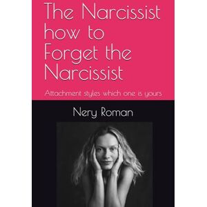 Roman, Nery The Narcissist how to Forget the Narcissist: Attachment styles which one is yours Roman, Nery The Narcissist how to Forget the Narcissist: Attachment styles which one is yours