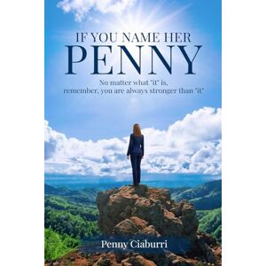 Ciaburri, Penny If You Name Her Penny: No matter what "it" is, remember, you are always stronger than "it Ciaburri, Penny If You Name Her Penny: No matter what "it" is, remember, you are always stronger than "it