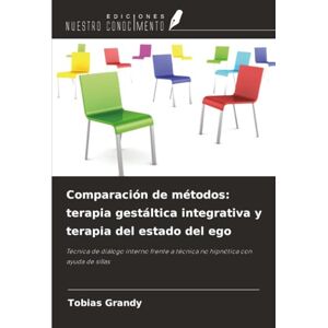 Grandy, Tobias Comparación de métodos: terapia gestáltica integrativa y terapia del estado del ego: Técnica de diálogo interno frente a técnica no hipnótica con ayuda de sillas Grandy, Tobias Comparación de métodos: terapia gestáltica integrativa y terapia del estado del ego: Técnica de diálogo interno frente a técnica no hipnótica con ayuda de sillas