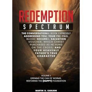 Carlson, Martin D. Redemption Spectrum: The Conversational Book Expressly Addressing You; Your Pre-Paid, Blood-Secured Salvation Voucher, Which Christ Purchased As He ... And Your Heavenly Father’s True Character Carlson, Martin D. Redemption Spectrum: The Conversational Book Expressly Addressing You; Your Pre-Paid, Blood-Secured Salvation Voucher, Which Christ Purchased As He ... And Your Heavenly Father’s True Character