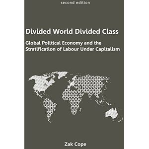 Cope, Zak Divided World, Divided Class: Global Political Economy and the Stratification of Labour Under Capitalism Cope, Zak Divided World, Divided Class: Global Political Economy and the Stratification of Labour Under Capitalism