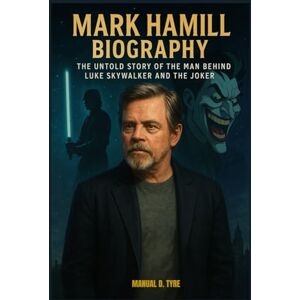 D. TYRE, MANUAL MAK HAMILL BIOGRAPHY :THE UNTOLD STORY OF THE MAN BEHIND LUKE SKYWALKER AND THE JOKER: THE LIFE AND LEGACY OF HOLLYWOOD REBEL D. TYRE, MANUAL MAK HAMILL BIOGRAPHY :THE UNTOLD STORY OF THE MAN BEHIND LUKE SKYWALKER AND THE JOKER: THE LIFE AND LEGACY OF HOLLYWOOD REBEL