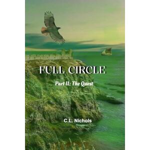 Nichols, C. L. Full Circle: Part II: The Quest Nichols, C. L. Full Circle: Part II: The Quest