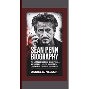 K. Nelson, Daniel Sean Penn biography: The Last Dangerous Man in Hollywood–Art, Outrage, and the Uncensored Legacy of an American Provocateur K. Nelson, Daniel Sean Penn biography: The Last Dangerous Man in Hollywood–Art, Outrage, and the Uncensored Legacy of an American Provocateur