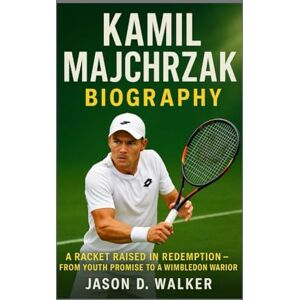 D.Walker, Jason KAMIL MAJCHRZAK -BIOGRAPHY: A RACKET RAISED IN REDEMPTION FROM YOUTH PROMISE TO A WIMBLEDON WARRIOR D.Walker, Jason KAMIL MAJCHRZAK -BIOGRAPHY: A RACKET RAISED IN REDEMPTION FROM YOUTH PROMISE TO A WIMBLEDON WARRIOR