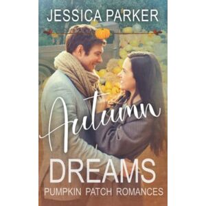 Parker, Jessica Autumn Dreams: Pumpkin Patch Romance Book 5 (A Sweet Small Town Crestfield Romance) Parker, Jessica Autumn Dreams: Pumpkin Patch Romance Book 5 (A Sweet Small Town Crestfield Romance)