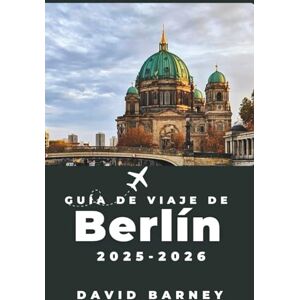 Barney, David Guía de viaje de Berlín 2025-2026: Descubra barrios vibrantes, lugares de interés cultural y aventuras culinarias para todo tipo de exploradores Barney, David Guía de viaje de Berlín 2025-2026: Descubra barrios vibrantes, lugares de interés cultural y aventuras culinarias para todo tipo de exploradores