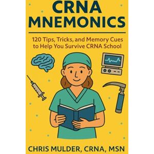 Mulder, Chris CRNA Mnemonics: 120 Tips, Tricks, and Memory Cues to Help You Kick-Ass in CRNA School (CRNA Student Survival) Mulder, Chris CRNA Mnemonics: 120 Tips, Tricks, and Memory Cues to Help You Kick-Ass in CRNA School (CRNA Student Survival)