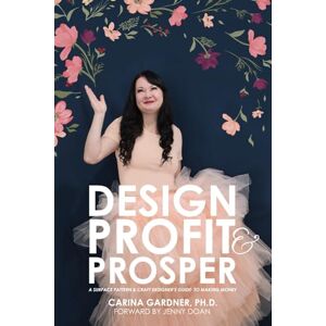 Gardner, Carina Design Profit & Prosper: A Surface Pattern and Craft Designer’s Guide to Making Money Gardner, Carina Design Profit & Prosper: A Surface Pattern and Craft Designer’s Guide to Making Money