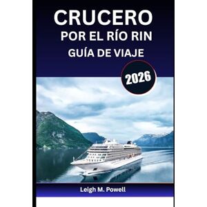 Powell, Leigh M. CRUCERO POR EL RÍO RIN GUÍA DE VIAJE 2026: Navega entre castillos, cultura y delicias culinarias desde Ámsterdam hasta Basilea Powell, Leigh M. CRUCERO POR EL RÍO RIN GUÍA DE VIAJE 2026: Navega entre castillos, cultura y delicias culinarias desde Ámsterdam hasta Basilea