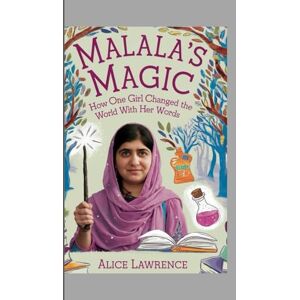 Lawrence, Alice MALALA'S MAGIC: HOW ONE GIRL CHANGED THE WORLD WITH HER WORDS Lawrence, Alice MALALA'S MAGIC: HOW ONE GIRL CHANGED THE WORLD WITH HER WORDS