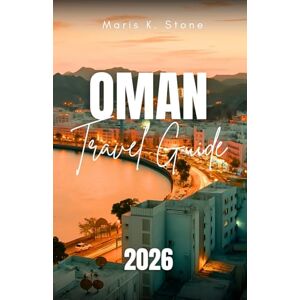 Stone, Maris K. OMAN TRAVEL GUIDE 2026: Your Essential Guide to Planning the Perfect Journey: Curated Itineraries, Insider Tips, and Expert Planning Advice Stone, Maris K. OMAN TRAVEL GUIDE 2026: Your Essential Guide to Planning the Perfect Journey: Curated Itineraries, Insider Tips, and Expert Planning Advice